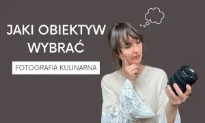 Najlepsze obiektywy do fotografii kulinarnej. Jak robić zachwycające zdjęcia jedzenia?
